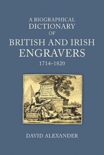 A Biographical Dictionary of British and Irish Engravers, 1714-1820 Alexander David
