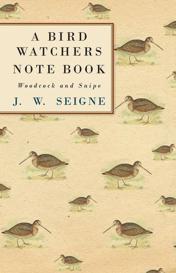 A Bird Watchers Note Book - Woodcock and Snipe Seigne J. W.