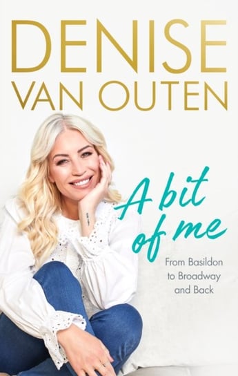 A Bit of Me: From Basildon to Broadway, and back Denise Van Outen