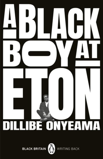 A Black Boy at Eton Dillibe Onyeama