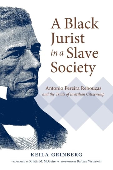 A Black Jurist in a Slave Society: Antonio Pereira Reboucas and the Trials of Brazilian Citizenship Opracowanie zbiorowe