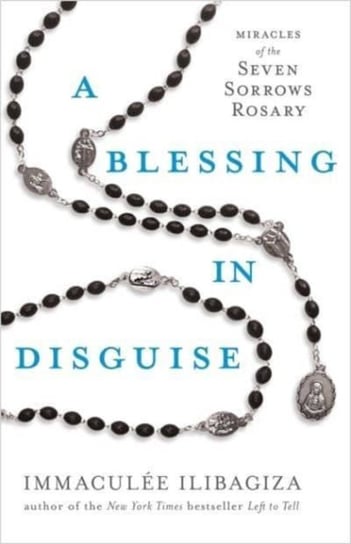 A Blessing in Disguise: Miracles of the Seven Sorrows Rosary Ilibagiza Immaculee