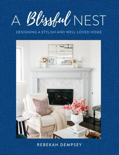 A Blissful Nest: Designing a Stylish and Well-Loved Home Rebekah Dempsey