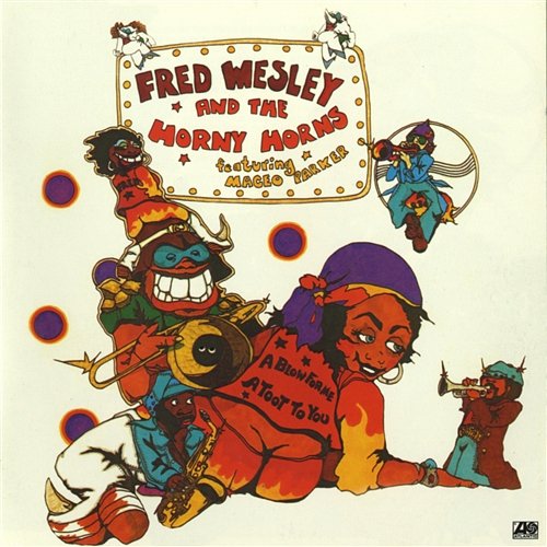 A Blow for Me, a Toot to You Fred Wesley & The Horny Horns Featuring Maceo Parker