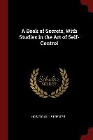 A Book of Secrets, with Studies in the Art of Self-Control Horatio Willis Dresser
