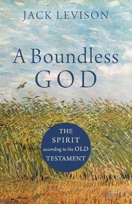 A Boundless God: The Spirit according to the Old Testament Jack Levison