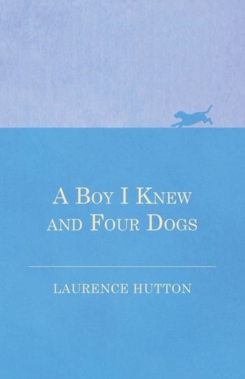 A Boy I Knew and Four Dogs Laurence Hutton