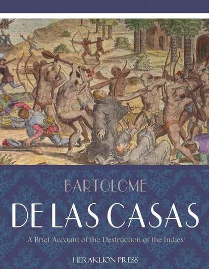 A Brief Account of the Destruction of the Indies Bartolome de las Casas