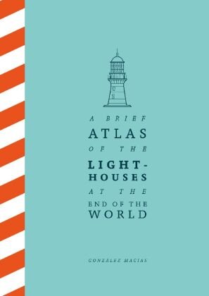 A Brief Atlas of the Lighthouses at the End of the World Macmillan Publishers International