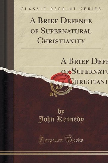 A Brief Defence of Supernatural Christianity Kennedy John