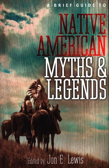 A Brief Guide to Native American Myths and Legends Spence Lewis