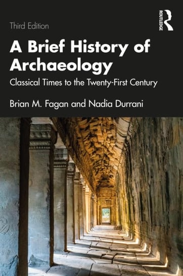 A Brief History of Archaeology. Classical Times to the Twenty-First Century Durrani Nadia
