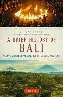 A Brief History of Bali: Piracy, Slavery, Opium and Guns: The Story of an Island Paradise Hanna Willard A.