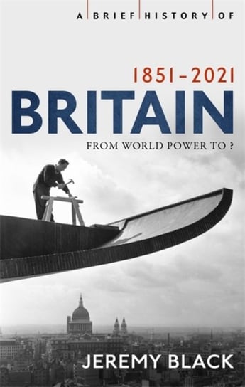 A Brief History of Britain 1851-2021: From World Power to ? Black Jeremy
