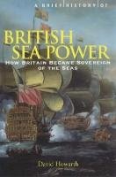 A Brief History of British Sea Power Howarth David