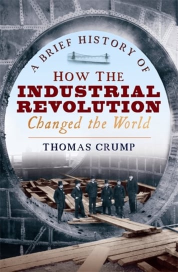 A Brief History of How the Industrial Revolution Changed the World Thomas Crump