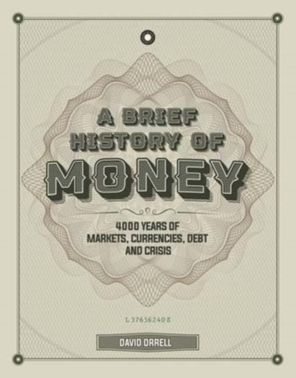 A Brief History of Money: 4000 Years of Markets, Currencies, Debt and Crisis David Orrell