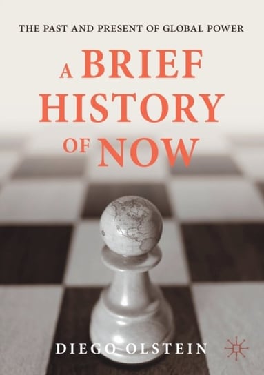 A Brief History of Now: The Past and Present of Global Power Diego Olstein