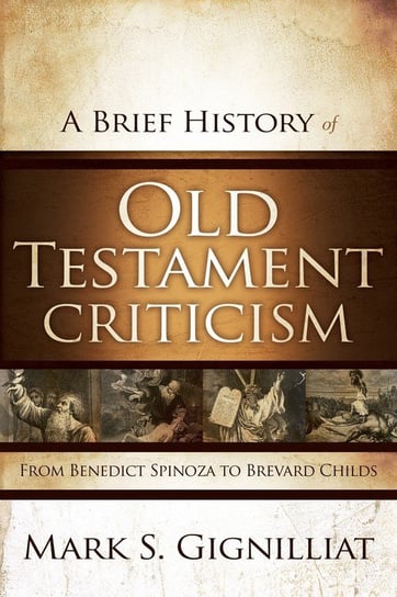 A Brief History of Old Testament Criticism Mark S. Gignilliat