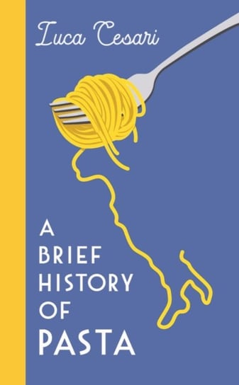 A Brief History of Pasta. The Italian Food that Shaped the World Cesari Luca