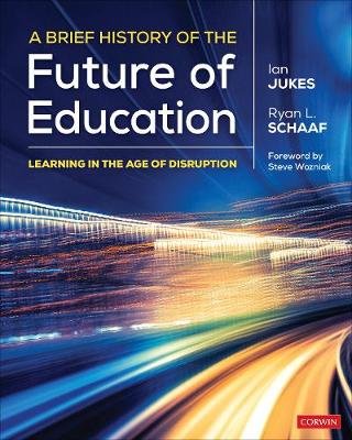 A Brief History of the Future of Education: Learning in the Age of Disruption SAGE Publications Inc