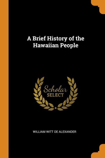 A Brief History of the Hawaiian People De Alexander William Witt