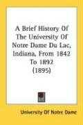 A Brief History of the University of Notre Dame Du Lac, Indiana, from 1842 to 1892 (1895) University Of Notre Dame Of Notre Dame