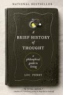 A Brief History of Thought: A Philosophical Guide to Living Ferry Luc