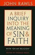 A Brief Inquiry Into the Meaning of Sin and Faith: With "on My Religion" Rawls John
