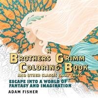 A Brother's Grimm Coloring Book and Other Classic Fairy Tales Escape Into a World of Fantasy and Imagination Fisher Adam