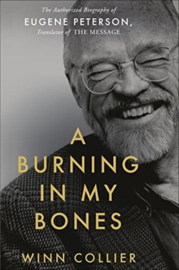A Burning in My Bones: The Authorized Biography of Eugene Peterson, Translator of The Message Authentic Media