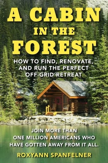 A Cabin in The Forest. How to Find, Renovate, and Run The Perfect Off-Grid Retreat Skyhorse Publishing