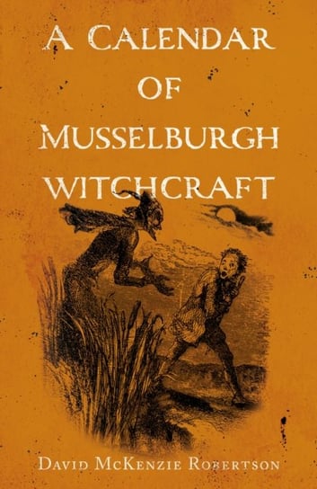 A Calendar of Musselburgh Witchcraft David McKenzie Robertson