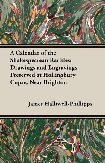 A Calendar of the Shakespearean Rarities Halliwell-Phillipps J. O.