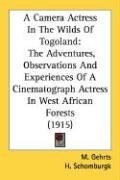 A Camera Actress in the Wilds of Togoland: The Adventures, Observations and Experiences of a Cinematograph Actress in West African Forests (1915) Gehrts M.