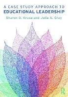 A Case Study Approach to Educational Leadership Kruse Sharon Ph.D D., Gray Julie A.