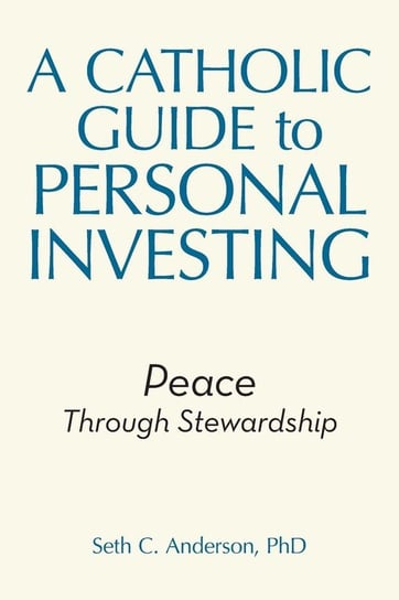 A Catholic Guide to Personal Investing Anderson PhD Seth C.