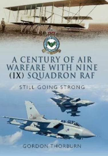 A Century of Air Warfare With Nine (IX) Squadron, RAF: Still Going Strong Gordon Thornburn