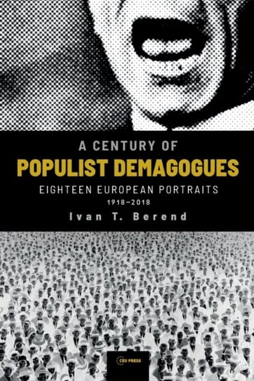 A Century of Populist Demagogues: Eighteen European Portraits, 1918-2018 Ivan T. Berend