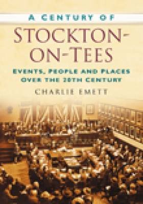 A Century of Stockton-on-Tees: Events, People and Places Over the 20th Century The History Press Ltd.