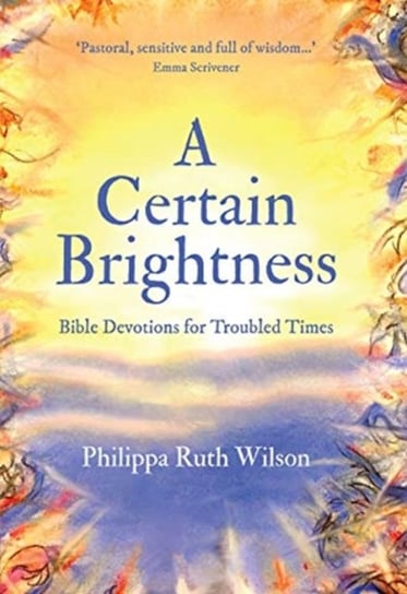 A Certain Brightness: Bible Devotions for Troubled Times Philippa Wilson