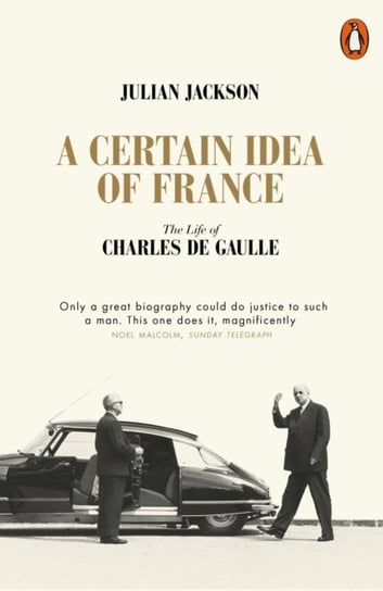 A Certain Idea of France. The Life of Charles de Gaulle Jackson Julian