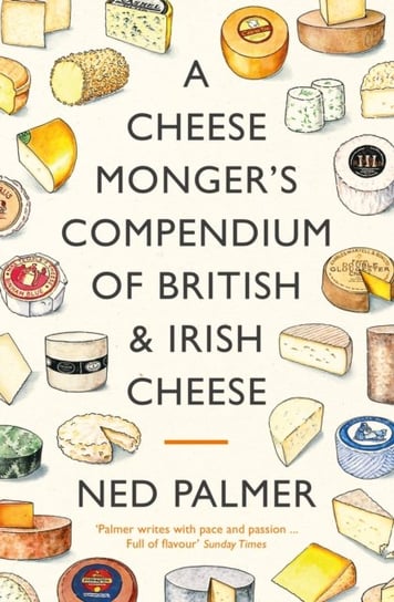 A Cheesemongers Compendium of British & Irish Cheese Ned Palmer