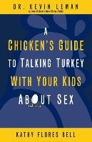 A Chicken's Guide to Talking Turkey with Your Kids About Sex Leman Kevin, Bell Kathy Flores