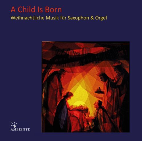 A Child is Born - Weihnachtliche Musik fur Saxophon & Orgel Various Artists