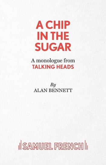 A Chip in the Sugar - A monologue from Talking Heads Bennett Alan