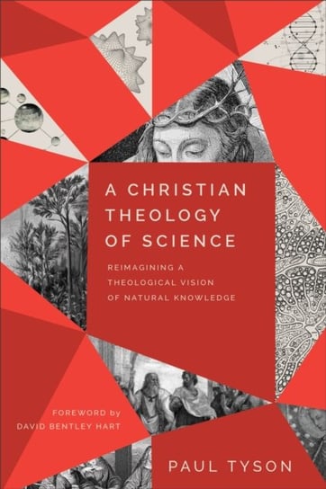 A Christian Theology of Science - Reimagining a Theological Vision of Natural Knowledge Baker Publishing Group