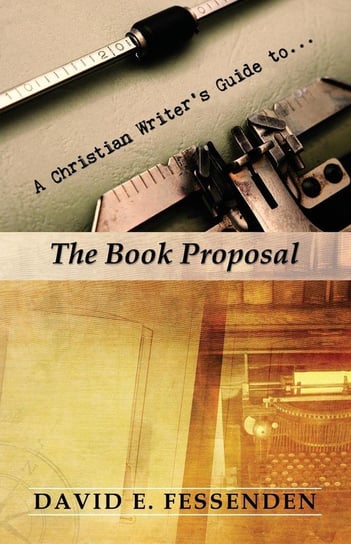 A Christian Writer's Guide to the Book Proposal Fessenden David E.
