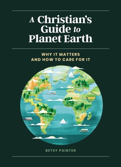 A Christians Guide to Planet Earth: Why It Matters and How to Care for It Betsy Painter