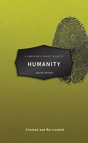 A Christians Pocket Guide to Humanity: Created and Re-created David McKay